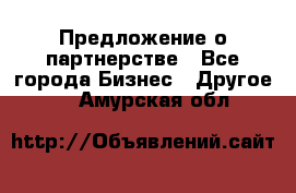 Предложение о партнерстве - Все города Бизнес » Другое   . Амурская обл.